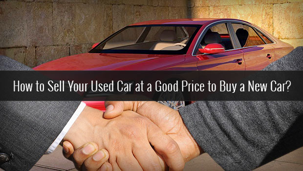 How to Sell Your Used Car at a Good Price to Buy a New Car?